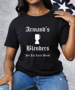 Armand’s Blenders For The Little Drink Tee Shirt