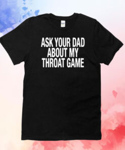 Ask Your Dad About My Throat Game Shirts