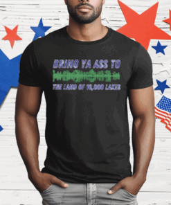 BRING YA ASS TO THE LAND OF 10000 LAKES T-Shirt