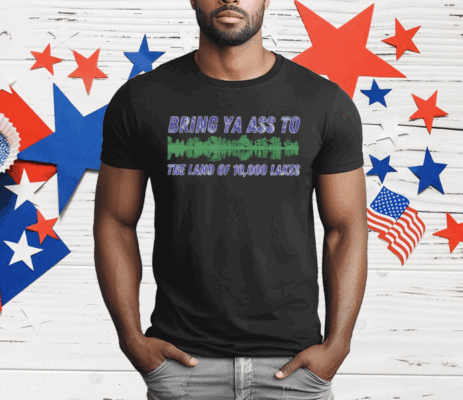 BRING YA ASS TO THE LAND OF 10000 LAKES T-Shirt