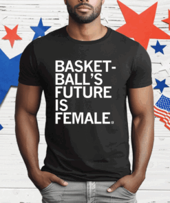 Basketball’s Future Is Female T-Shirt