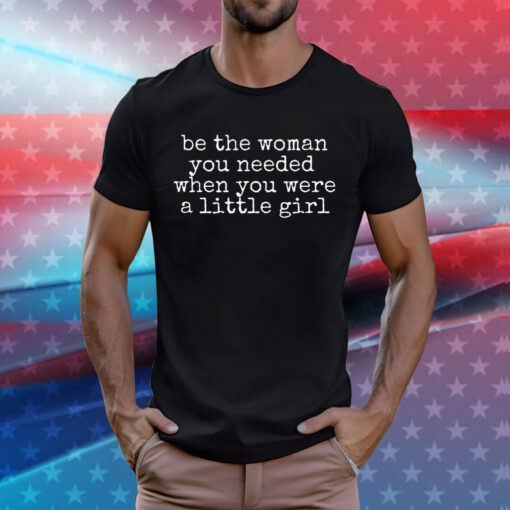 Be The Women You Needed When You Were A Little Girl Men Shirt