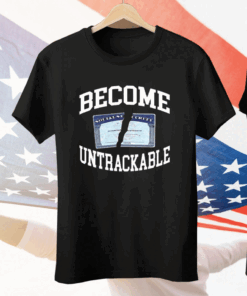 Become Untrackable Tee Shirt