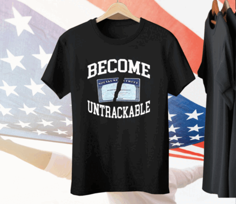 Become Untrackable Tee Shirt