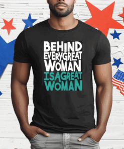 Behind Every Great Woman Is A Great Woman T-Shirt