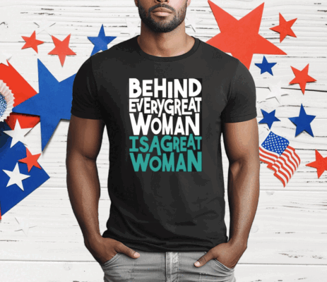 Behind Every Great Woman Is A Great Woman T-Shirt