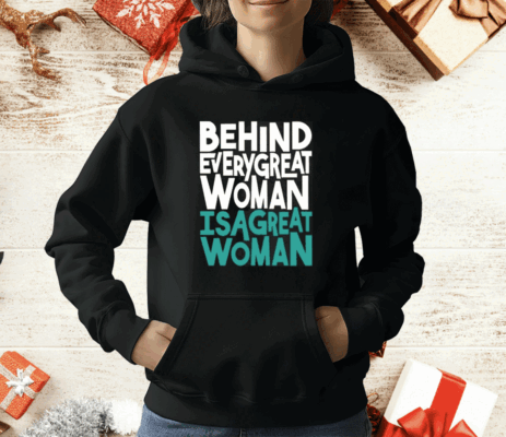 Behind Every Great Woman Is A Great Woman T-Shirt