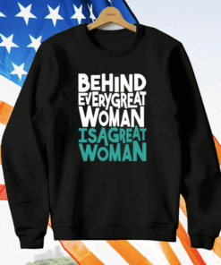 Behind Every Great Woman Is A Great Woman T-Shirt