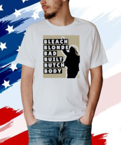 Bleach Blonde Bad Built Butch Body Shirts