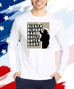 Bleach Blonde Bad Built Butch Body Shirts