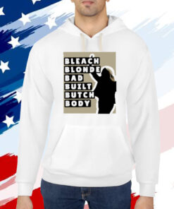 Bleach Blonde Bad Built Butch Body Shirts