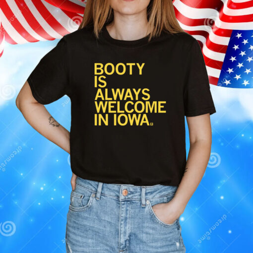 Booty is always welcome in Iowa Shirt