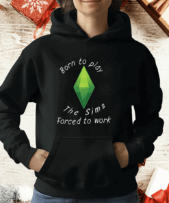 Born To Play The Sims Forced To Work T-Shirt