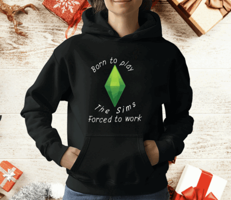 Born To Play The Sims Forced To Work T-Shirt