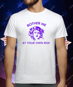 Bother Me At Your Own Risk T-Shirt