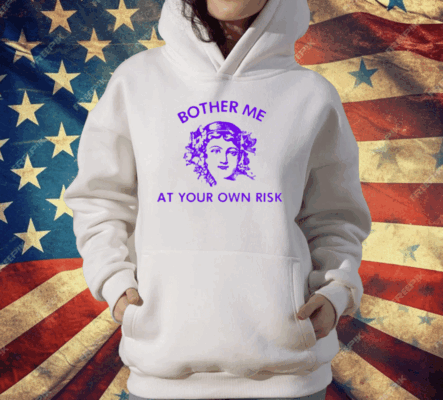 Bother Me At Your Own Risk T-Shirt