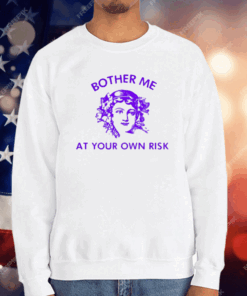 Bother Me At Your Own Risk T-Shirt