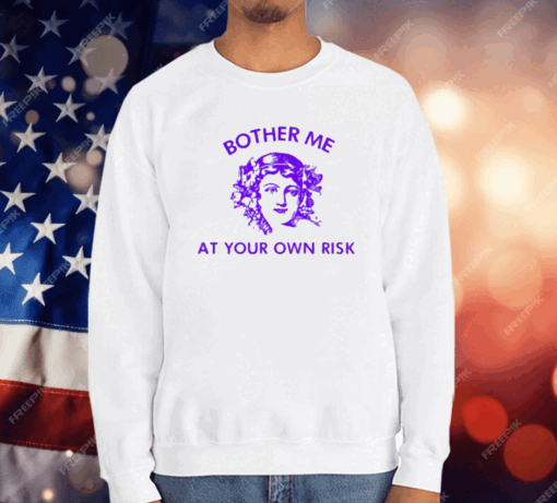 Bother Me At Your Own Risk T-Shirt