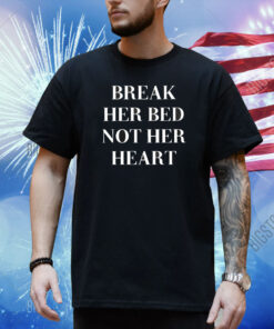 Break Her Bed Not Her Heart Status Lost Shirt