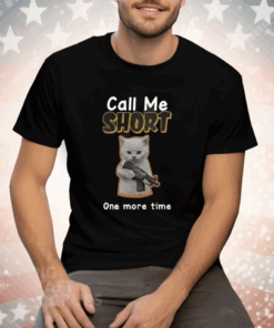 Call Me Short One More Time Tee Shirt