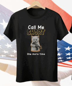 Call Me Short One More Time Tee Shirt