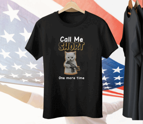 Call Me Short One More Time Tee Shirt