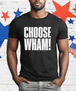 Choose Wham Funny T-Shirt