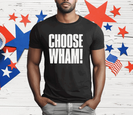 Choose Wham Funny T-Shirt