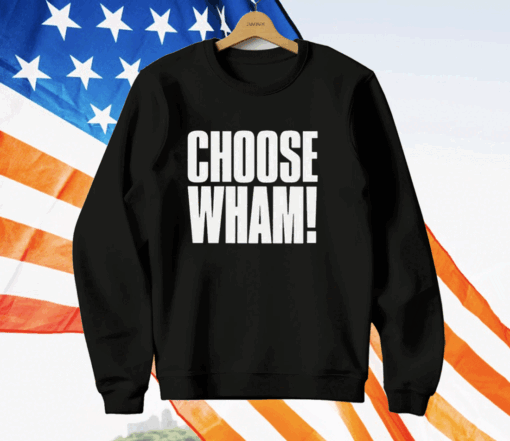 Choose Wham Funny T-Shirt