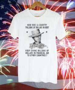 Clint Eastwood How Does A Country Trillions Of Dollars In Debt T-Shirt