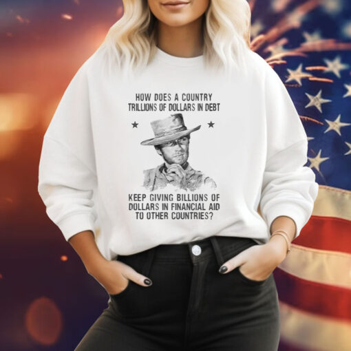 Clint Eastwood How Does A Country Trillions Of Dollars In Debt Sweatshirt