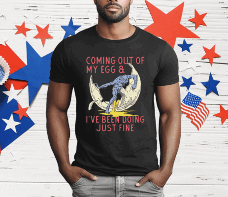 Coming Out Of My Egg And I've Been Doing Justin Fine T-Shirt