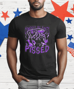 Consider My Pants Pissed T-Shirt