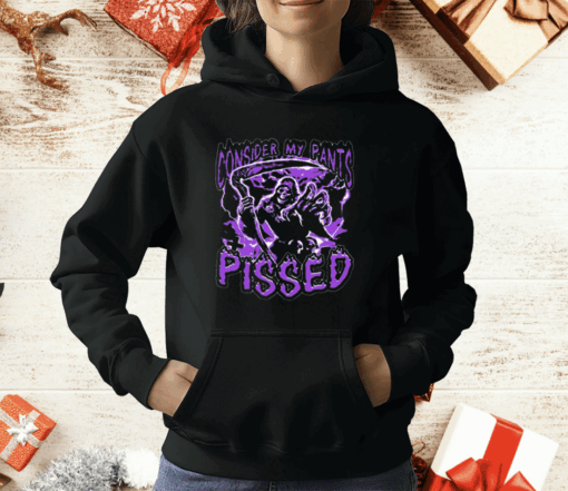 Consider My Pants Pissed T-Shirt