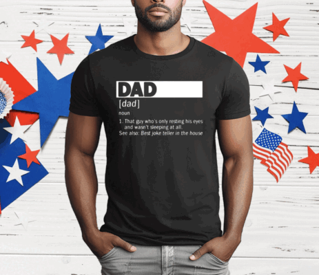 Dad Definition Noun That Guy Who’s Only Resting His Eyes T-Shirt