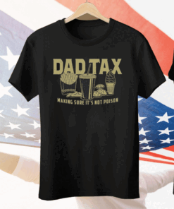 Dad Tax Making Sure It’s Not Poison Tee Shirt