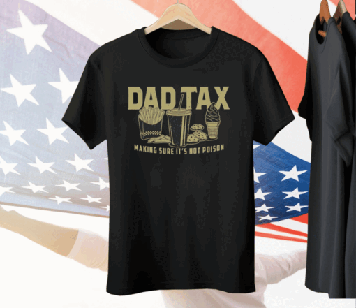 Dad Tax Making Sure It’s Not Poison Tee Shirt