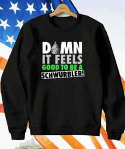 Damn It Feels Good To Be A Schwurbler Shirt