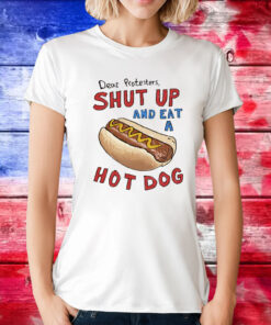 Dear Protesters Shut Up And Eat A Hot Dog Tee Shirt