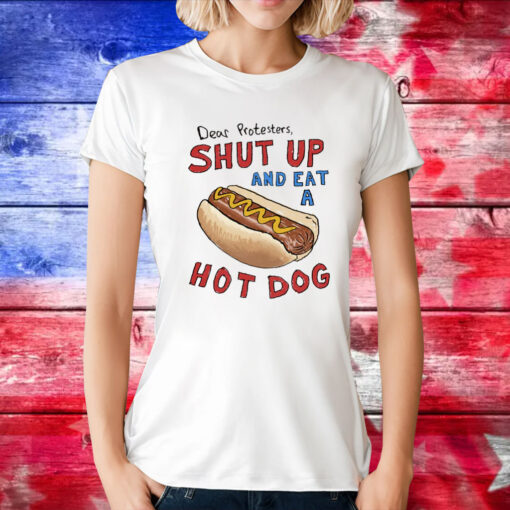 Dear Protesters Shut Up And Eat A Hot Dog Tee Shirt