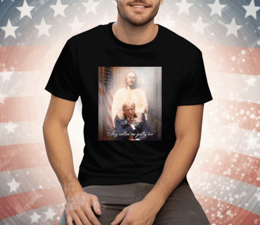 Donald Trump Jesus It’s Okay They Called Me Guilty Too Tee Shirt