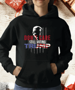 Don’t Care Still Voting Trump T-Shirt