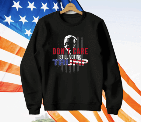 Don’t Care Still Voting Trump T-Shirt