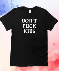 Don’t Fuck Kids Assholes Live Forever T-Shirts