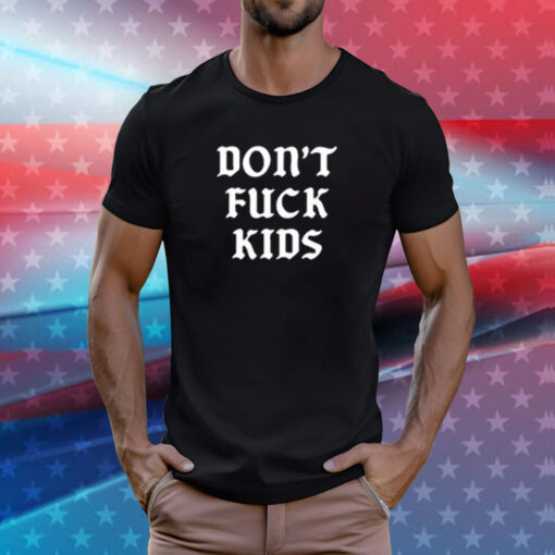 Don’t Fuck Kids Assholes Live Forever Tee Shirt