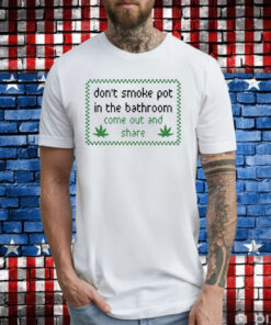 Don’t Smoke In Bathroom Come Out And Share T-Shirt