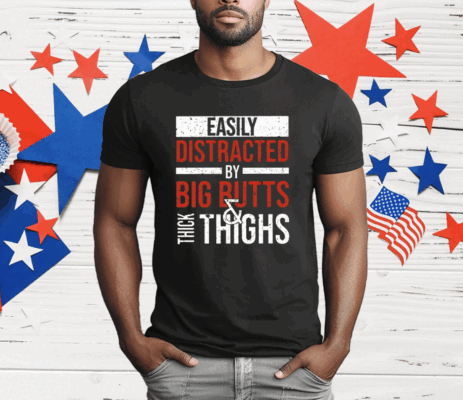 Easily Distracted By Big Butts Thick Thighs T-Shirt