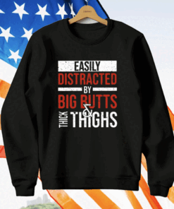 Easily Distracted By Big Butts Thick Thighs T-Shirt