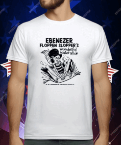 Ebenezer Floppen Slopper’S Wonderful Water Slide T-Shirt