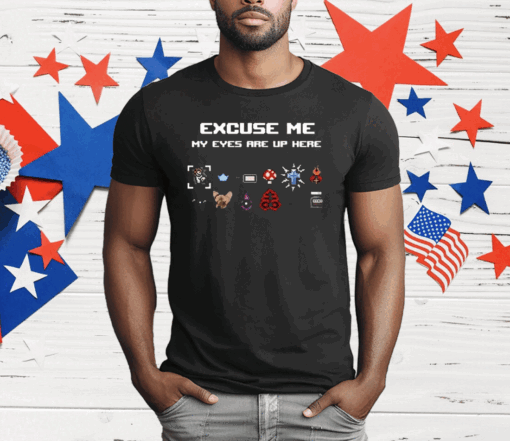 Excuse Me My Eyes Are Up Here T-Shirt